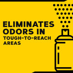 Bold yellow-and-black graphic stating ‘Eliminates Odors in Tough-to-Reach Areas’ with spray-can icon.