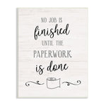 Light wood-textured wall plaque reading “No job is finished until the paperwork is done” with a small toilet-paper roll illustration
