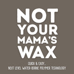 Graphic reading 'NOT YOUR MAMA'S WAX' on a taupe background with smaller text about next level water-borne polymer technology.