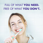 Smiling person brushing teeth with headline text above reading “Full of what you need. Free of what you don’t.”
