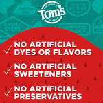 Graphic panel listing product attributes with Tom's of Maine logo above and text reading no artificial dyes, sweeteners, or preservatives.