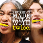 Lifestyle image of two people brushing with yellow toothbrushes overlaid by large text reading “BRUSHING MADE BETTER WITH twice.”